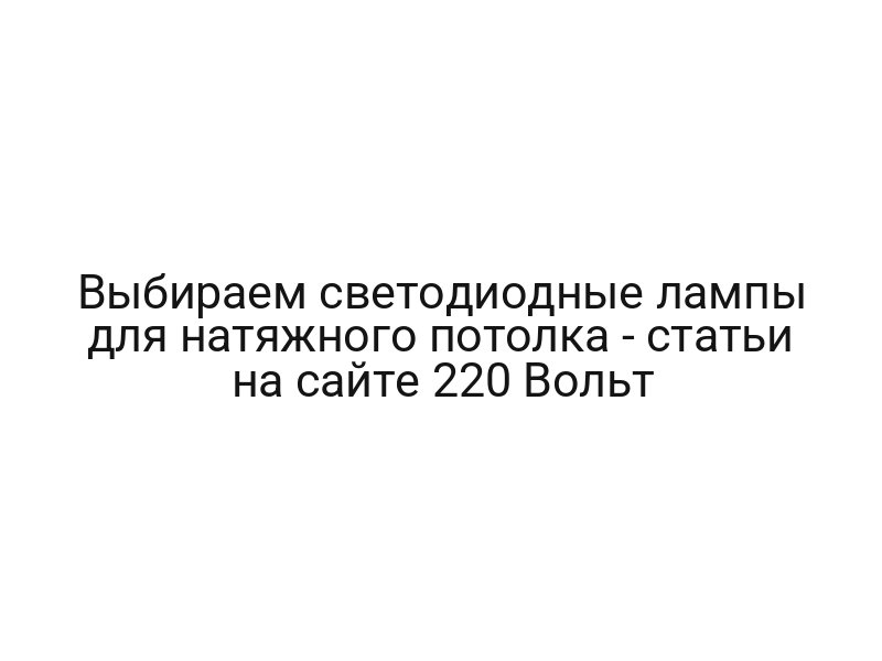 Выбираем светодиодные лампы для натяжного потолка — статьи на сайте 220 Вольт