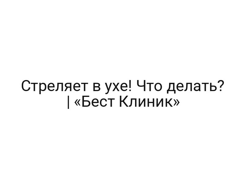 Стреляет в ухе! Что делать? | «Бест Клиник»