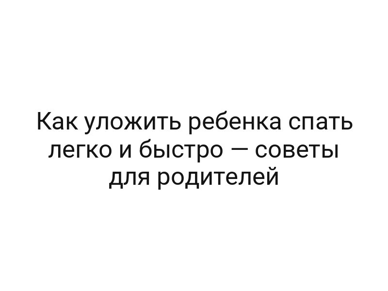 Как уложить ребенка спать легко и быстро — советы для родителей